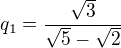 $q_1 = \frac{\sqrt{3}}{\sqrt{5}-\sqrt{2}}$