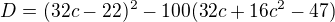 $D=(32c-22)^{2}-100(32c+16c^{2}-47)$