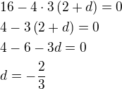 $16-4\cdot 3\(2+d\)=0\nl4-3\(2+d\)=0\nl4-6-3d=0\nld=-\frac23$