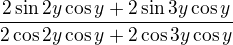 $\frac{2\sin 2y\cos y+2\sin 3y\cos y}{2\cos 2y\cos y+2\cos3y\cos y }$