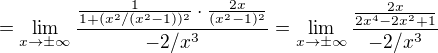 $= \lim_{x\to \pm \infty} \frac{ \frac{1}{1+(x^2/(x^2-1))^2} \cdot \frac{2x}{(x^2-1)^2} }{-2/x^3} = \lim_{x\to \pm \infty} \frac{ \frac{2x}{2x^4-2x^2+1} }{-2/x^3}$