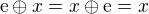 $\mathrm{e} \oplus x = x \oplus \mathrm{e} = x$