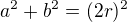 $a^{2}+b^{2}=(2r)^{2}$