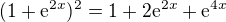 $(1+{\rm e}^{2x})^2=1+2{\rm e}^{2x}+{\rm e}^{4x}$