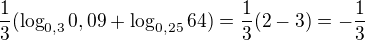 $\frac{1}{3}(\log_{0,3}0,09+\log_{0,25}64)=\frac{1}{3}(2-3)=-\frac{1}{3}$