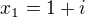 $x_{1}=1+i$