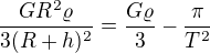 $\frac{G R^2\varrho }{3(R+h)^2}=\frac{G \varrho }{3}-\frac{\pi }{T^2}$