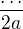 $\frac{\dots}{2a}$
