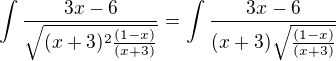 $\int_{}^{}\frac{3x-6}{\sqrt{(x+3)^2 \frac{(1-x)}{(x+3)}}}= \int_{}^{}\frac{3x-6}{(x+3)\sqrt{\frac{(1-x)}{(x+3)}}}$