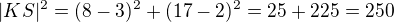 $|KS|^2=(8-3)^2+(17-2)^2= 25 + 225 = 250 $