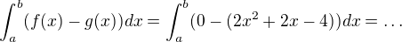 $\int_{a}^{b}(f(x)-g(x))dx=\int_{a}^{b}(0-(2x^{2}+2x-4))dx=\ldots $