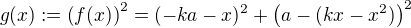 $g(x) := \(f(x)\)^2 = (-ka-x)^2 +\(a-(kx-x^2)\)^2$