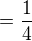 $=\frac{1}{4}$