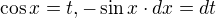 $\cos x=t,-\sin x\cdot dx=dt$