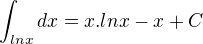 $\int_{lnx}dx= x.lnx - x +C$