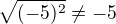 $\sqrt {(-5)^2}\ne-5$