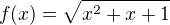 $f(x)=\sqrt{x^2+x+1}$