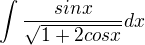 $\int\frac{sinx}{\sqrt{1+2cosx}}dx$