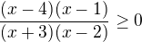 $\frac{(x-4)(x-1)}{(x+3)(x-2)}\ge 0$