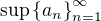 ${\rm sup}\{a_n\}_{n=1}^\infty$