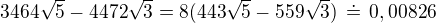 $3464\sqrt 5-4472\sqrt 3=8(443\sqrt 5-559\sqrt 3)\,\doteq\,0,00826$