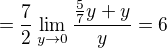 $=\frac{7}{2}\lim_{y\to0}\frac{\frac{5}{7}y+y}{y}=6$
