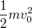 $\frac12mv_0^2$