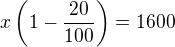 $x\left(1-\frac{20}{100}\right)=1600$