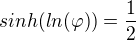 $sinh(ln(\varphi))=\frac{1}{2}$