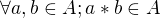 $\forall a,b\in A ; a*b\in A$