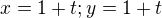 $x=1+t; y=1+t$
