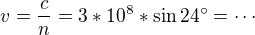 $v=\frac{c}{n}=3*10^{8}*\sin 24�= \cdots$
