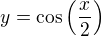 $y=\cos\left(\frac x2\right)$