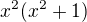$x^{2}(x^{2}+1)$