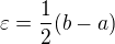 $\varepsilon=\frac{1}{2}(b-a)$