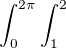 $\int_{0}^{2\pi }\int_{1}^{2}$
