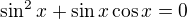 $\sin ^{2}x+\sin x\cos x= 0$