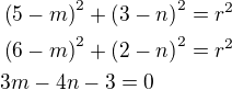 $\left(5-m\right)^2+\left(3-n\right)^2=r^2\nl\left(6-m\right)^2+\left(2-n\right)^2=r^2\nl3m-4n-3=0$