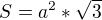 $S =a^2*\sqrt{3}$