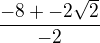 $\frac{-8+-2\sqrt{2}}{-2} $