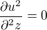 $\frac{\partial u^2} {\partial^2 z}=0$