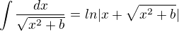 $\int \frac{dx}{\sqrt{x^{2} +b}} = ln|x+\sqrt{x^{2}+b}|$