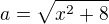$a=\sqrt {{x}^{2}+8}$