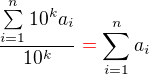 $\frac{\sum\limits_{i=1}^{n}{10^ka_i}}{10^k}\color{red}=\color{black}\sum\limits_{i=1}^{n}{a_i}$