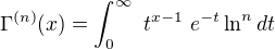 $\Gamma^{(n)}(x) = \int_{0}^{\infty }� t^{x-1}� e^{-t}\ln^ndt$