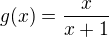 $g(x)=\frac{x}{x+1}$