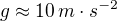 $g\approx 10\,m\cdot s^{-2}$
