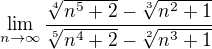 $\lim_{n\to\infty }\frac{\sqrt[4]{n^{5}+2}-\sqrt[3]{n^{2}+1}}{\sqrt[5]{n^{4}+2}-\sqrt[2]{n^{3}+1}}$