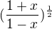 $(\frac{1+x}{1-x})^{\frac{1}{2}}$