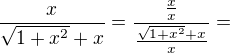 $\frac{x}{\sqrt{1+x^{2}}+x}=\frac {\frac xx}{\frac {\sqrt {1+x^2}+x}{x}}=$